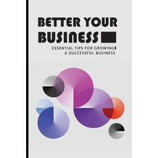 Better Your Business: Essential Tips For Growing A Successful Business: Business Tips For Success Paperback, Independently Published, English, 9798599518525