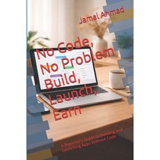 (영문도서)No Code No Problem Build Launch Earn: A Beginner's Guide to Building and Laun... Paperback, Independently Published, English, 9798241267856