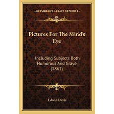 (영문도서) Pictures For The Mind's Eye: Including Subjects Both Humorous And Grave (1861) Paperback, Kessinger Publishing, English, 9781165262847
