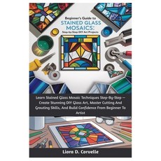 (영문도서)Beginner's Guide To Stained Glass Mosaics: Step-By-Step DIY Art Projects: Learn... Paperback, Independently Published, English, 9798272872555