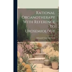 (영문도서) Rational Organotherapy With Reference To Urosemiology Hardcover, Legare Street Press, English, 9781020603631
