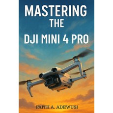 (영문도서)Mastering the DJI Mini 4 Pro: The Ultimate Guide to Aerial Photography and Video... Paperback, Independently Published, English, 9798287926267