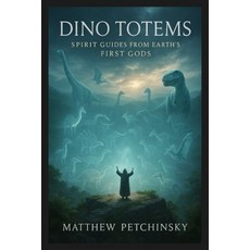 (영문도서)Dino Totems: Spirit Guides from Earth's First Gods Paperback, Matthew Edward Petchinsky, English, 9798349483295