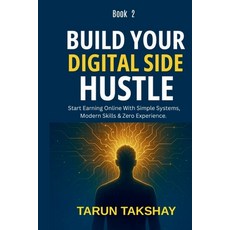 (영문도서)Build Your Digital Side Hustle (Book 2): Step-by-Step Guide to Launching & Scali... Paperback, Takshay Digital Academy, English, 9789356357785
