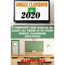 Google Classroom 2020: A complete user Manual to learn all there is to using Google class room effec... Paperback, Independently Published