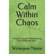 (영문도서)Calm Within Chaos: A Practical Guide to Rebalancing Mind Body and Spirit Paperback, Independently Published, English, 9798243067959