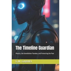 (英文圖書)The Timeline Guardian: Physics the Grandfather Paradox and Protecting the Past 平裝版, Independently Published, 英文