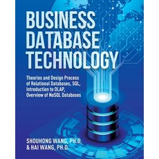 (영문도서) Business Database Technology (2nd Edition): Theories and Design Process of Relational Databas... Paperback, Universal Publishers, English, 9781627343893