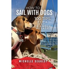 (영문도서)How to Sail with Dogs: 100 Tips for a Pet-Friendly Voyage Paperback, Navigate Content, Inc., English, 9781088219331