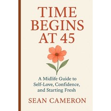 (영문도서)Time Begins at 45: A Midlife Guide to Self-Love Confidence and Starting Fresh Paperback, Independently Published, English, 9798268829983