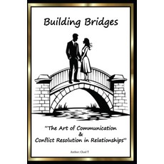 (영문도서) Building Bridges "The Art of Communication and Conflict Resolution in Relations... Paperback, Independently Published, English, 9798305390612