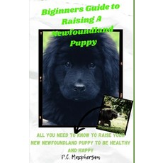 (영문도서) Beginners Guide to Raising a Newfoundland Puppy: : All You Need to Know to Raise Your New New... Paperback, Independently Published, English, 9798878030496
