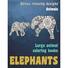 Large Animal Coloring Books - Animals - Stress Relieving Designs - Elephants Paperback, Independently Published