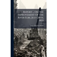 (영문도서)Report ... On The Improvement Of The River Elbe July 28th 1855 Hardcover, Hutson Street Press, English, 9781024758412
