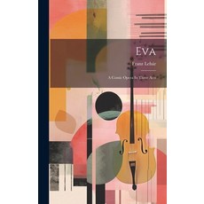 (영문도서) Eva: A Comic Opera In Three Acts Hardcover, Legare Street Press, English, 9781021005205