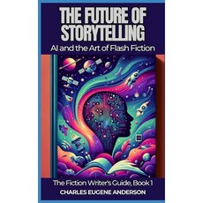 (영문도서) The Future of Storytelling: AI and the Art of Flash Fiction Paperback, Independently Published, English, 9798871183090