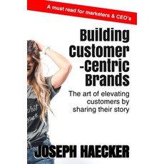 (영문도서) Building Customer-Centric Brands: The Art of Elevating Customers by Sharing Their Story Paperback, Independently Published, English, 9798870218977