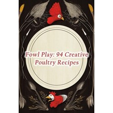 (영문도서) Fowl Play: 94 Creative Poultry Recipes Paperback, Independently Published, English, 9798866058280