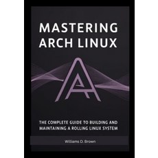 (영문도서)Mastering Arch Linux: The Complete Guide to Building and Maintaining a Rolling L... Paperback, Independently Published, English, 9798296759245