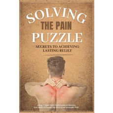 Solving the Pain Puzzle: Secrets to Achieving Lasting Relief: Using Trigger Point Techniques to Re, Solving the Pain Puzzle: Secre