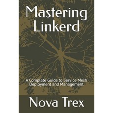 (영문도서) Mastering Linkerd: A Complete Guide to Service Mesh Deployment and Management Paperback, Independently Published, English, 9798304694612