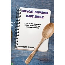 Copycat Cookbook Made Simple: A Step By Step Cookbook to Prepare Recipes from your Favorite Restaura... Paperback, Coockery School, English, 9781914384356