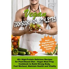 Vegan Cookbook for Athletes 40+ High-Protein Delicious Recipes for Plant-Based Diet - Vegan Meal Pre... Paperback, Independently Published