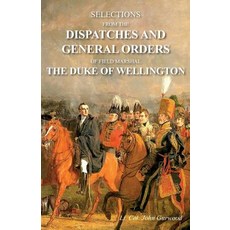 (영문도서) Selections from the Dispatches and General Orders of Field Marshal the Duke of Wellington Paperback, Naval & Military Press, English, 9781783314836