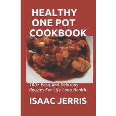 Healthy One Pot Cookbook: 100+ Easy And Delicious Recipes For Life Long Health Paperback, Independently Published