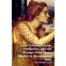 (영문도서)Aqua Tofana: Poison Patriarchy and the Women Who Chose Murder in Renaissance I... Paperback, Silverback Books, English, 9798232793890