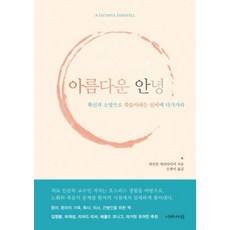 아름다운 안녕:확신과 소망으로 죽음이라는 신비에 다가가라, 이레서원