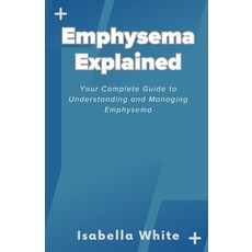 (영문도서) Emphysema Explained: Your Complete Guide to Understanding and Managing Emphysema Paperback, Independently Published, English, 9798865386025
