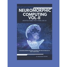 (영문도서)Neuromorphic Computing: Architectures That Think Like Us VOL-II: Designing Brain... Paperback, Independently Published, English, 9798284910283