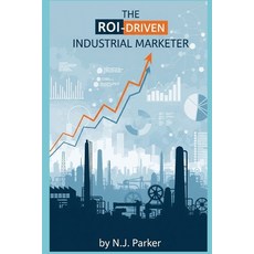 (영문도서)The ROI-Driven Industrial Marketer: Attracting Customers with Content SEO and... Paperback, Independently Published, English, 9798298594912