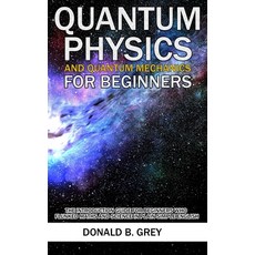 Quantum Physics And Quantum Mechanics For Beginners: The Introduction Guide For Beginners Who Flunke... Paperback, Independently Published