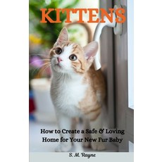 (영문도서) Kittens: How to Creat a Safe & Loving Home for Your New Fur Baby Paperback, Independently Published, English, 9798877571457