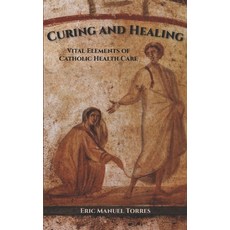 (영문도서) Curing and Healing: Vital Elements of Catholic Health Care Paperback, En Route Books & Media, English, 9798888701959