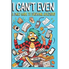 (영문도서) I Can't Even: A Daily Guide to Surviving Adulthood: A Daily Guide to Surviving... Paperback, Independently Published, English, 9798302200990