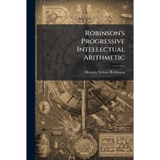 (영문도서)Robinson'S Progressive Intellectual Arithmetic: On the Inductive Plan. Being a S... Paperback, Nabu Press, English, 9781141137534
