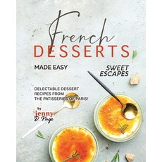 (영문도서) French Desserts Made Easy: Delectable Dessert Recipes from The Patisseries of Paris! Paperback, Independently Published, English, 9798867847401
