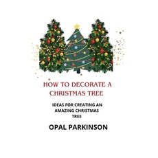 (영문도서) How to Decorate a Christmas Tree: Ideas for Creating an Amazing Christmas Tree Paperback, Independently Published, English, 9798861655224