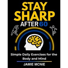 (영문도서)Stay Sharp After 60: Simple Daily Exercises for the Body and Mind Paperback, Independently Published, English, 9798199082860 Independently Published, English, 9798199082860