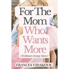 (영문도서)For The Mom Who Wants More (Without Doing More) Paperback, Independently Published, English, 9798244577808