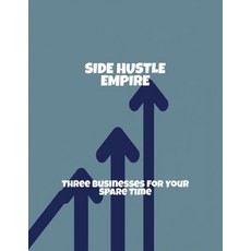 (영문도서)Side Hustle Empire: Three Businesses For Your Spare Time Paperback, Independently Published, English, 9798264387272