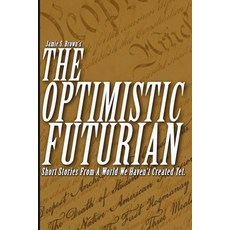 The Optimistic Futurian: Short Stories From a World We Haven't Created Yet Paperback, Independently Published, English, 9781075943027