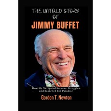 (영문도서) The Untold Story of Jimmy Buffet: How He Navigated Success Struggles and Searched For Paradise Paperback, Independently Published, English, 9798861531566