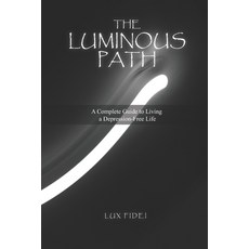 (영문도서)The Luminous Path: A Complete Guide to Living a Depression-Free Life Paperback, Independently Published, English, 9798198309302