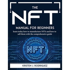 (영문도서) The NFT manual for beginners: learn today how to manufacture NFTs and how to sell them with t... Paperback, Kristen J. Rodriguez, English, 9781804764886