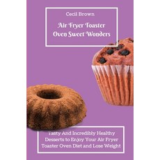 (영문도서) Air Fryer Toaster Oven Sweet Wonders: Tasty And Affordable Air Fryer Toaster Ov... Paperback, Cecil Braun, English, 9781803423371