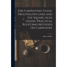 (영문도서) The Carpenters' Guide Treating On Lines and the Square Also Giving Practical Rules and Meth... Paperback, Legare Street Press, English, 9781016413923